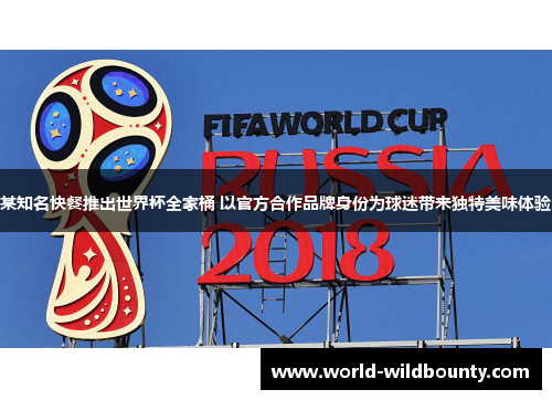 某知名快餐推出世界杯全家桶 以官方合作品牌身份为球迷带来独特美味体验